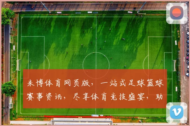 米博体育网页版，一站式足球篮球赛事资讯，尽享体育竞技盛宴，助您畅享运动乐趣