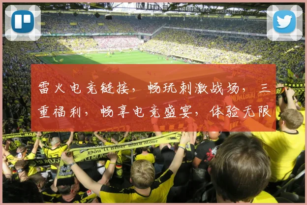 雷火电竞链接，畅玩刺激战场，三重福利，畅享电竞盛宴，体验无限可能，邀你共战